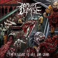 Abrupt Demise - The Pleasure to Kill and Grind album cover