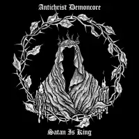 Antichrist Demoncore - Satan Is King album cover