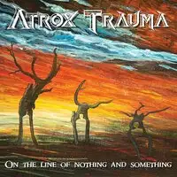 Atrox Trauma - On The Line Of Nothing And Something album cover