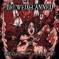 Brewed And Canned - Execute The Innocent album cover