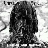 Emperor Of Myself - Question Your Existence album cover