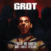 Grot - I Have No Mouth And I Must Scream album cover