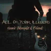 Henric Blomqvist & Friends - All Of Your Illusions album cover