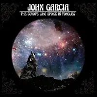 John Garcia - The Coyote Who Spoke In Tongues. album cover