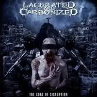 Lacerated And Carbonized - The Core Of Disruption album cover