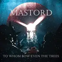 Mastord - To Whom Bow Even the Trees album cover