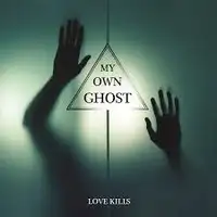 My Own Ghost - Love Kills album cover