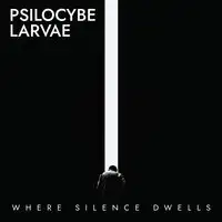 Psilocybe Larvae - Where Silence Dwells album cover