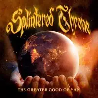 Splintered Throne - The Greater Good Of Man album cover