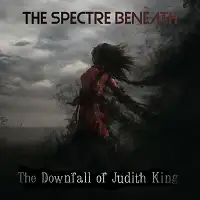 The Spectre Beneath - The Downfall of Judith King album cover