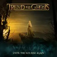 Trend Kill Ghosts - Until the Sun Rises Again album cover