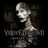 Violence Unleashed - Spawned To Kill album cover